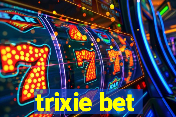 trixie bet